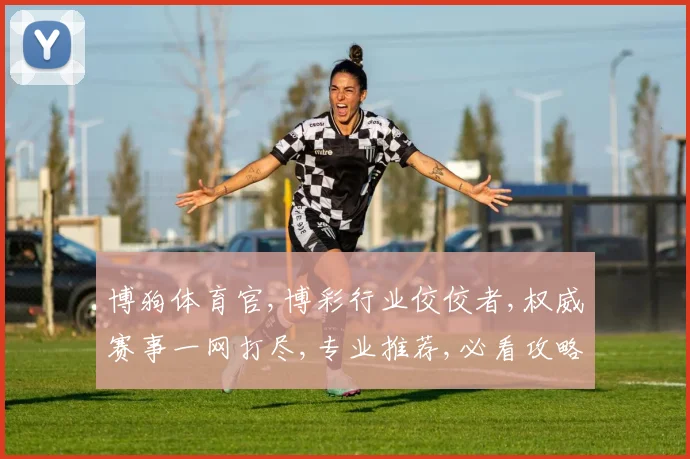 博狗体育官,博彩行业佼佼者,权威赛事一网打尽,专业推荐,必看攻略